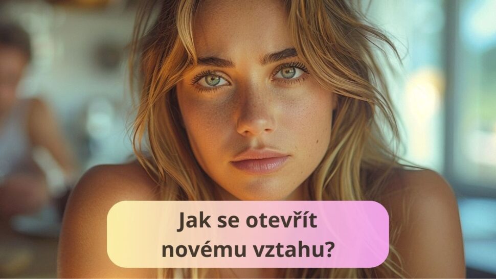 Jak se otevřít novému vztahu?